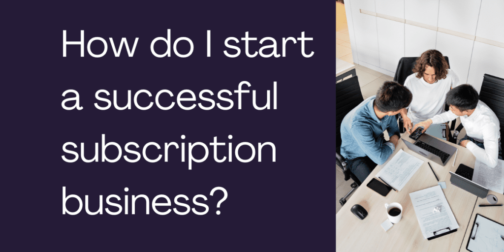 How do I start a successful subscription business?