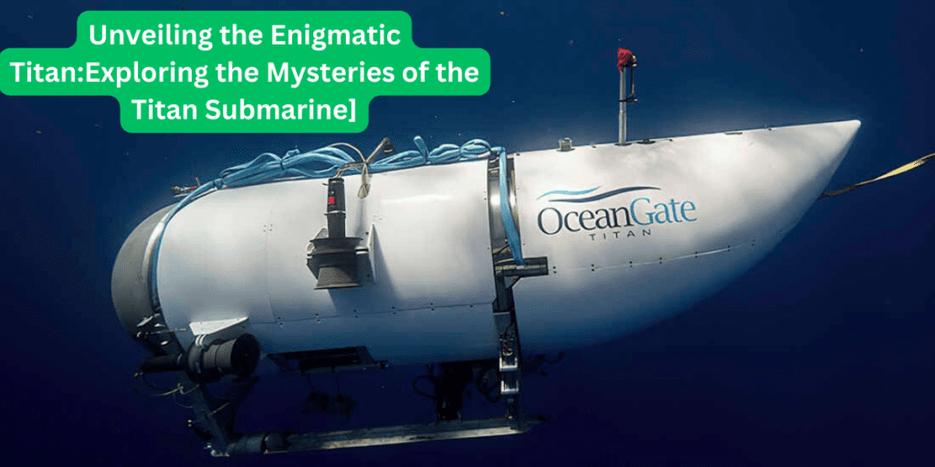 Unveiling the Enigmatic Titan:Exploring the Mysteries of the Titan Submarine]