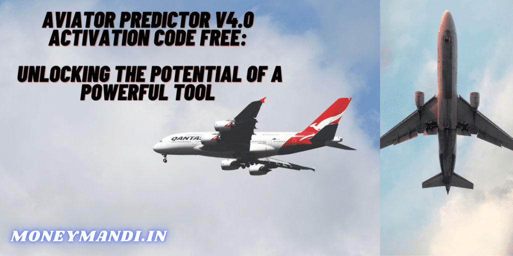 Aviator Predictor v4.0 Activation Code Free: Unlocking the Potential of a Powerful Tool2023