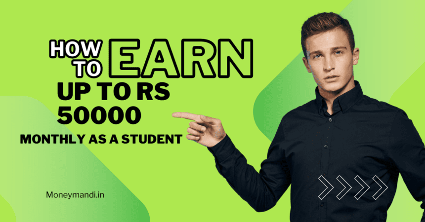 How to Earn Up to Rs 50000/- Monthly as a Student